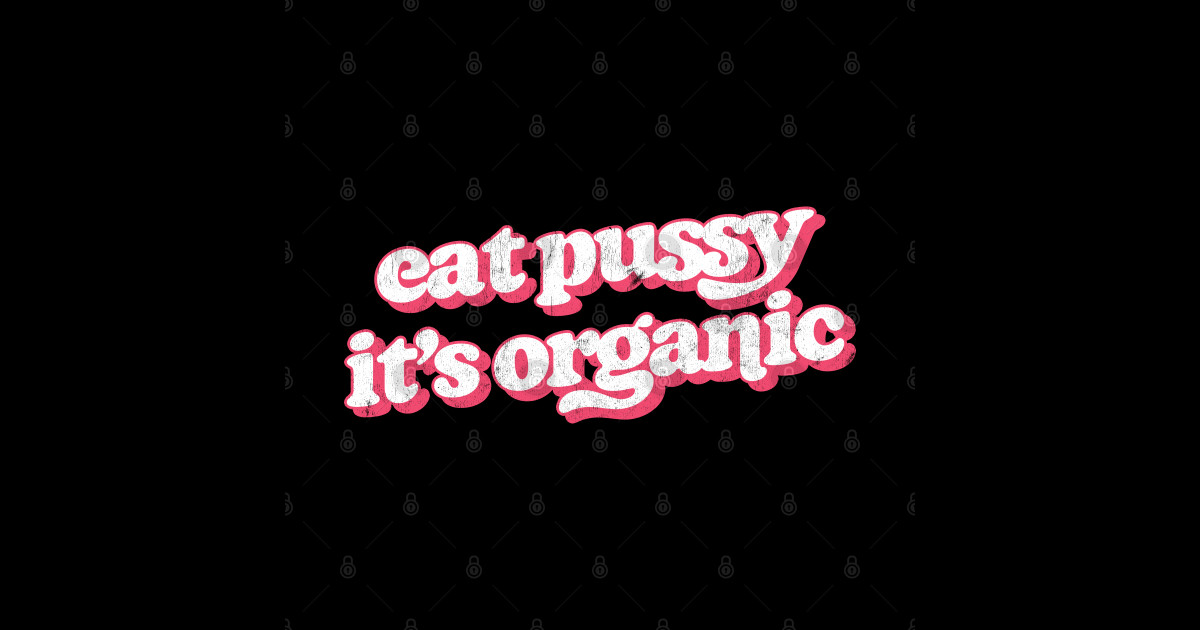 Eat Pussy It S Organic Pussy Sticker Teepublic