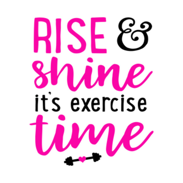 Rise and Shine to Exercise Rise and Shine to Exercise