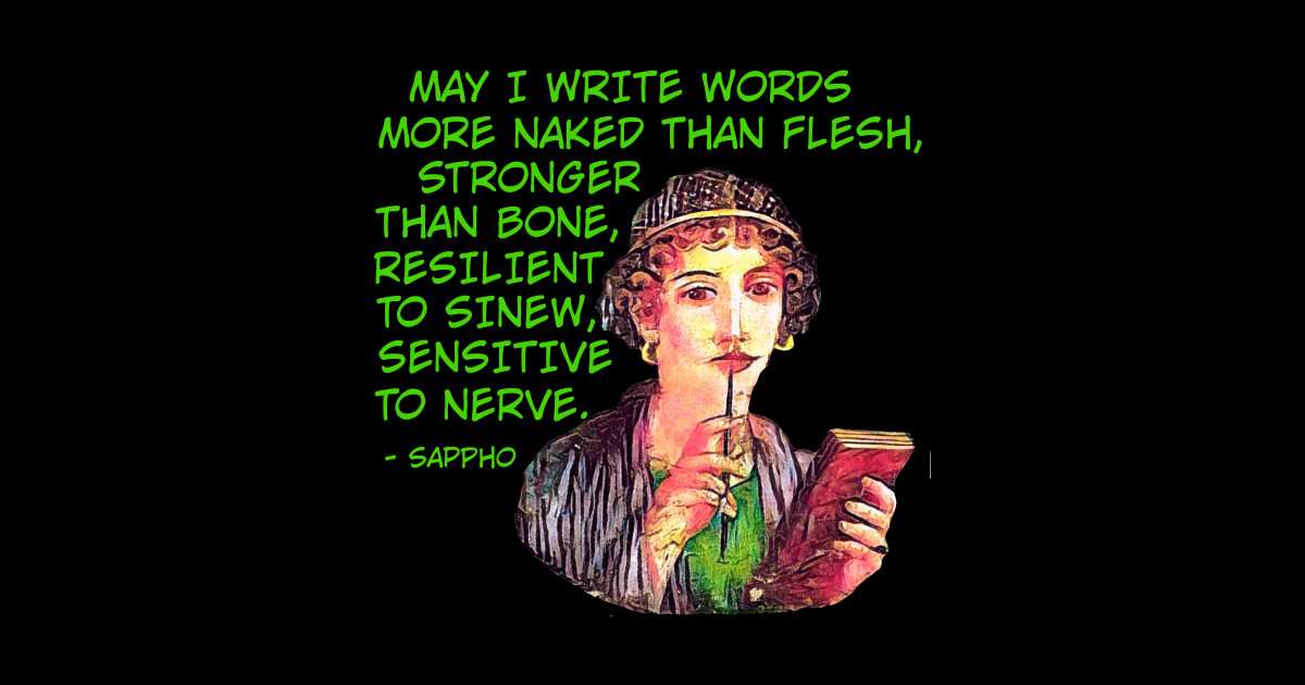 Sappho May I Write Words More Naked Than Flesh Stronger Than Bone Resilient To Sinew Senstive