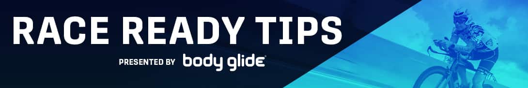 Race Ready Tips presented by Body Glide