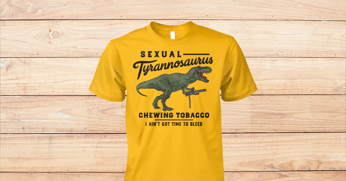 sexual tyrannosaurus tobacco Sexual Tyrannosaurus Shirt