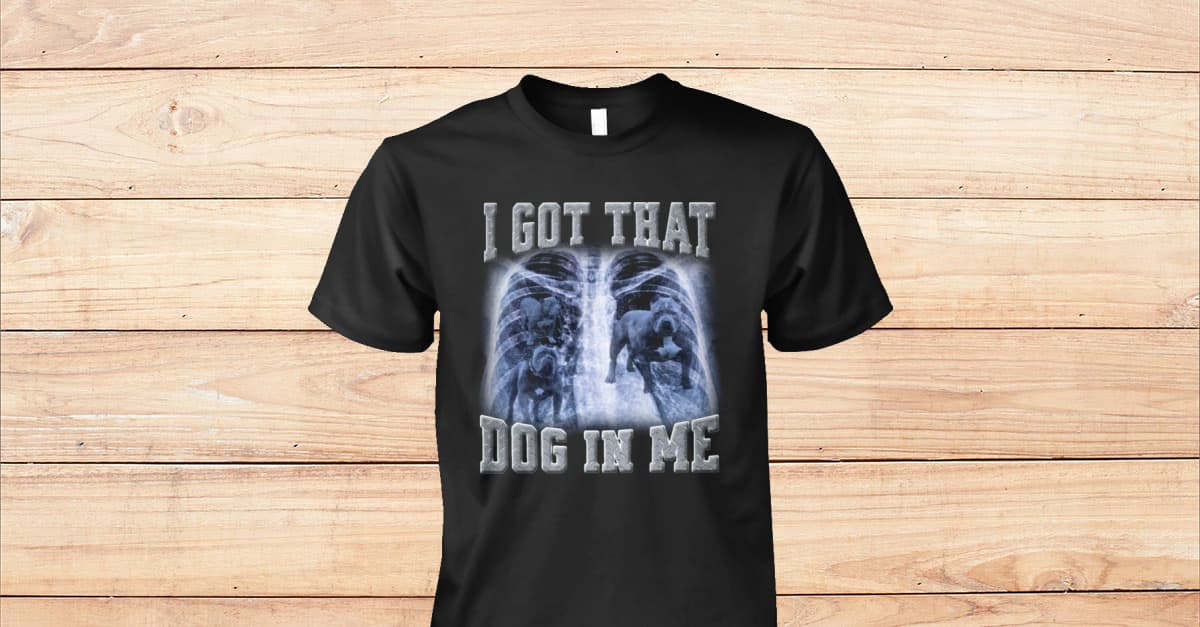 I Got That Dog In Me Wear With Caution