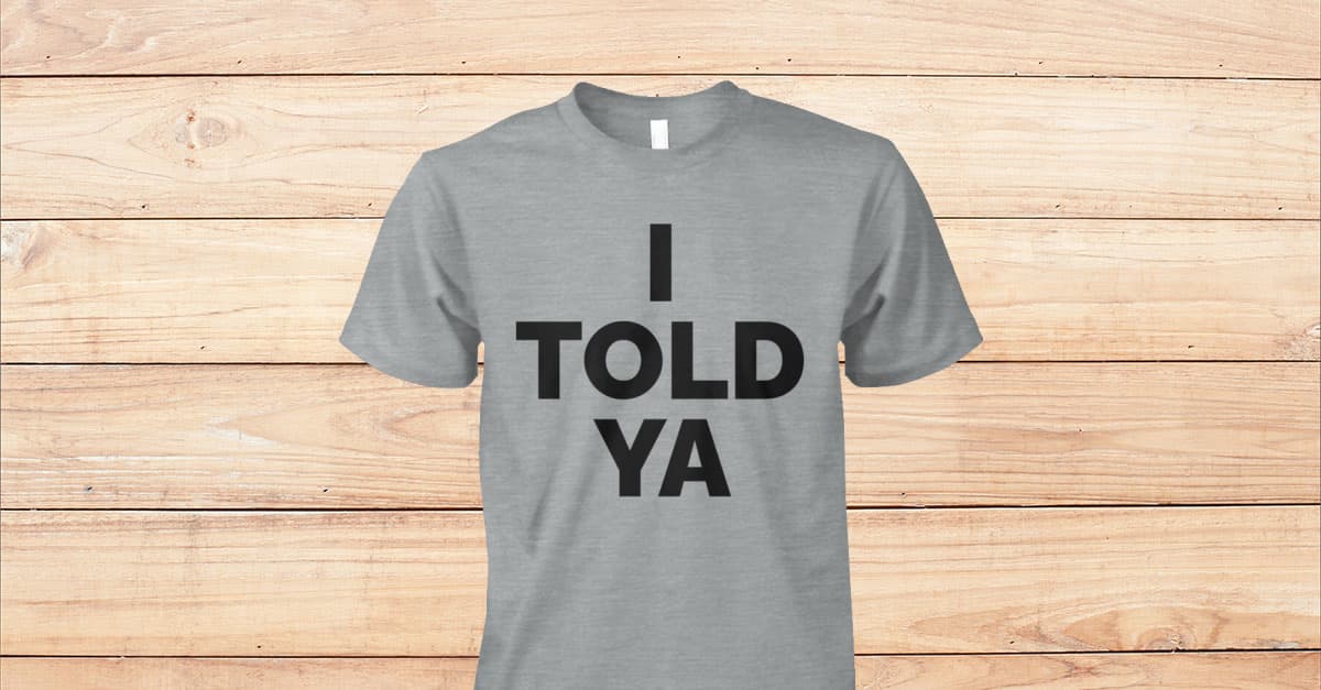 I Told Ya TShirt Viralstyle