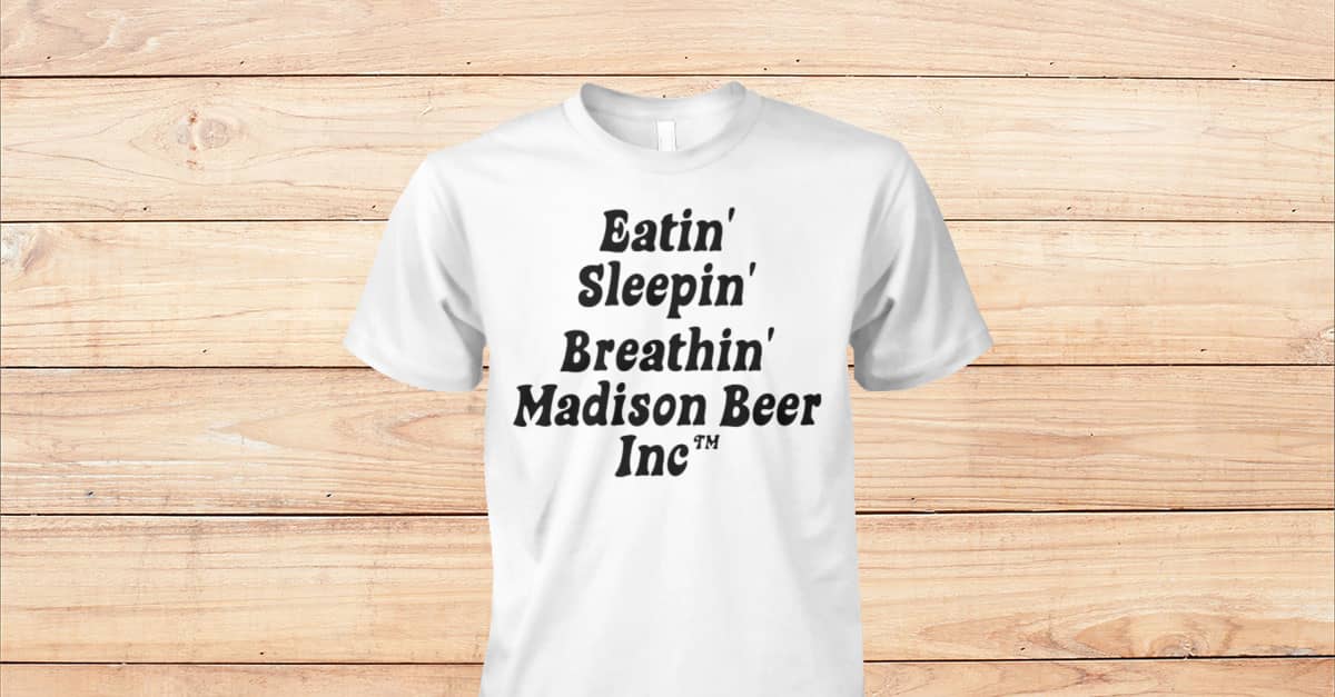 Eating Sleeping Breathing Madison Beer Inc Shirt Viralstyle