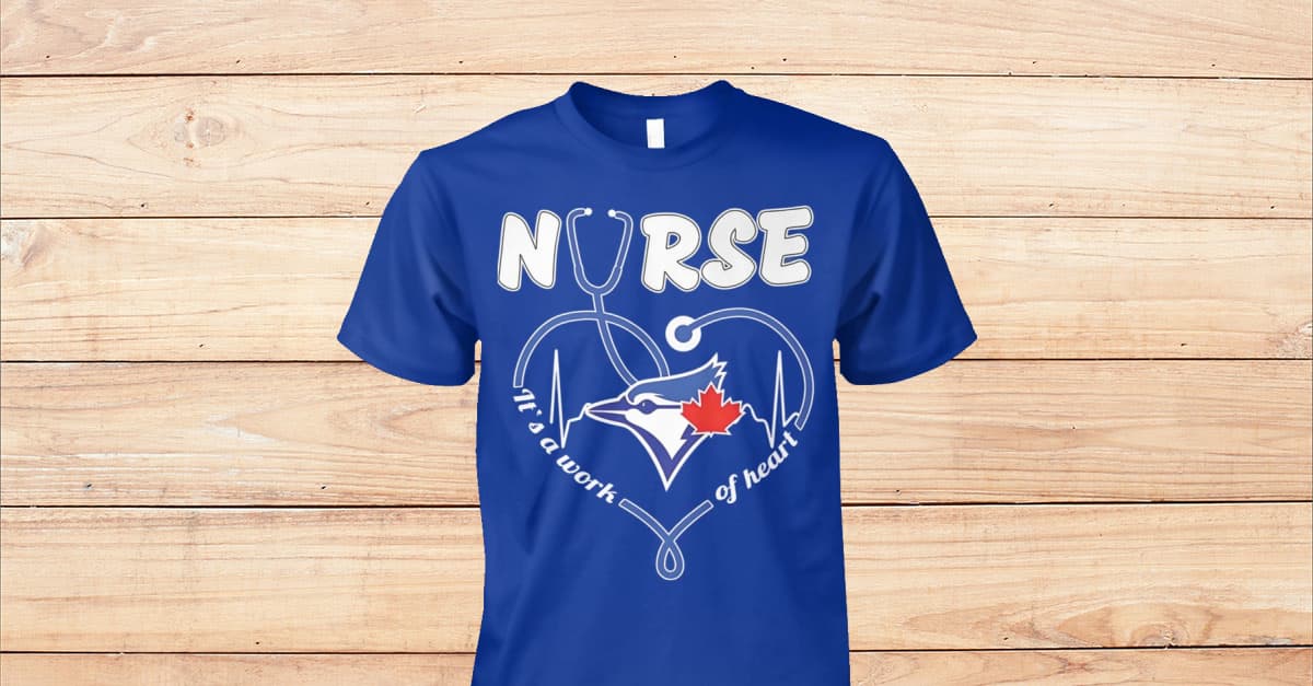Blue Jays Nurse It s A Work Of Heart Shirt - Viralstyle