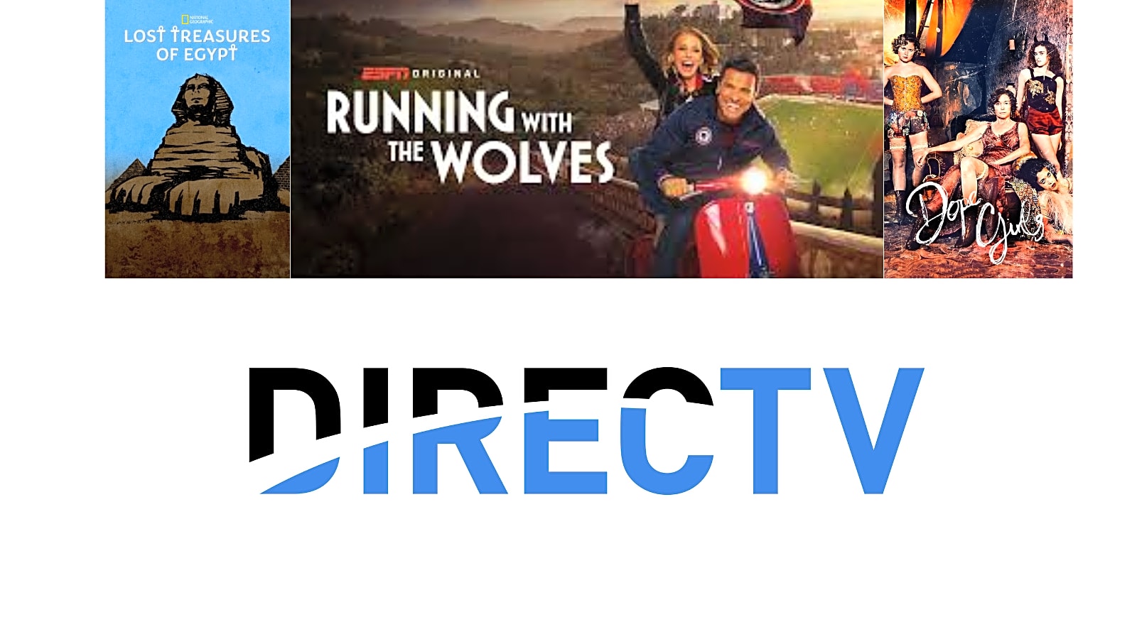 Left to right are three posters of Lost Treasures of Egypt, Running With The Wolves, and Dope Girls, above "DIRECTV" verbiage.