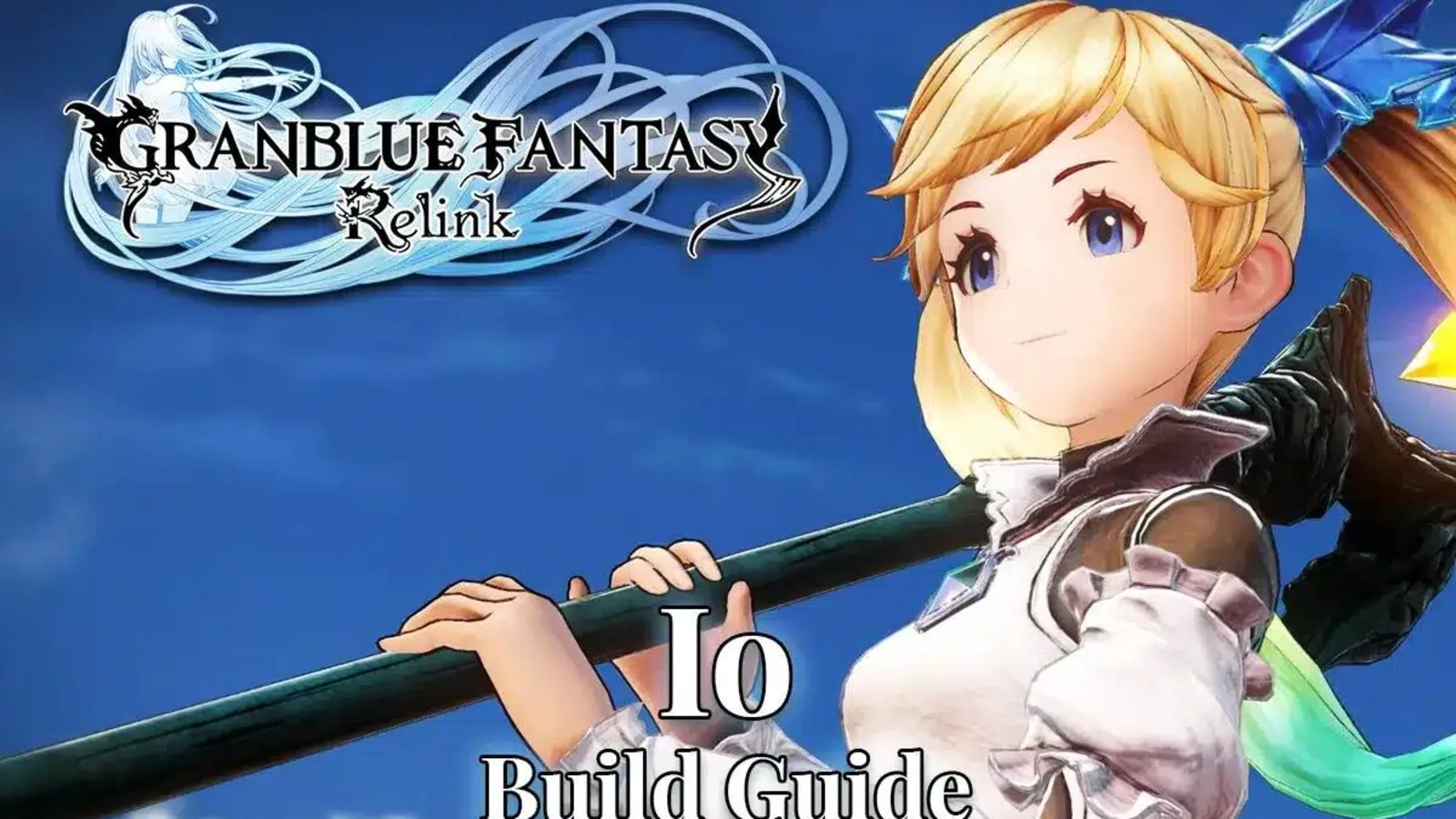 Granblue Fantasy Relink Io Guide – Best Skills & Weapons