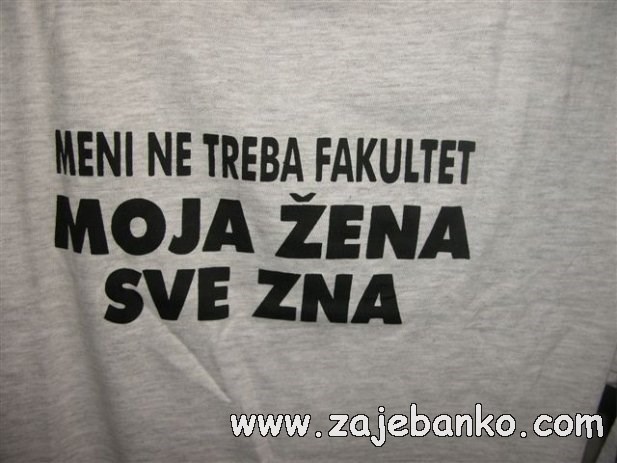 meni ne treba fakultet, moja žena sve zna