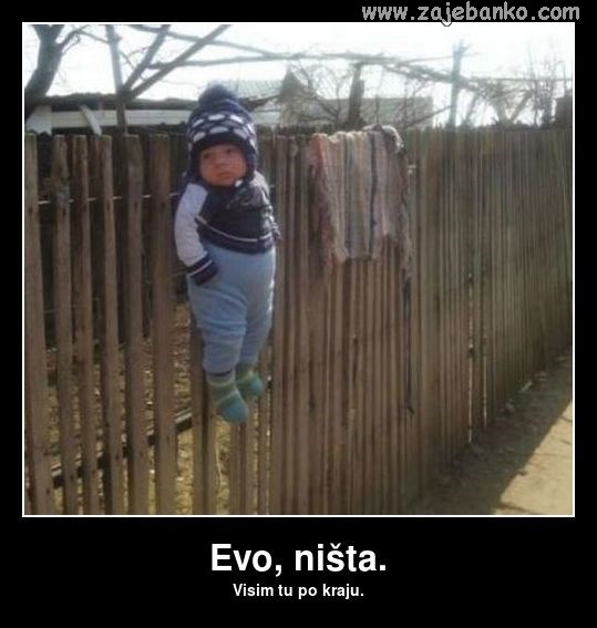 kad visiš na ogradi po cijeli dan