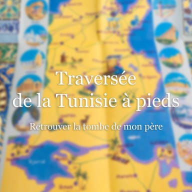 Traversée de la Tunisie à pieds : Retrouver la tombe de mon père.