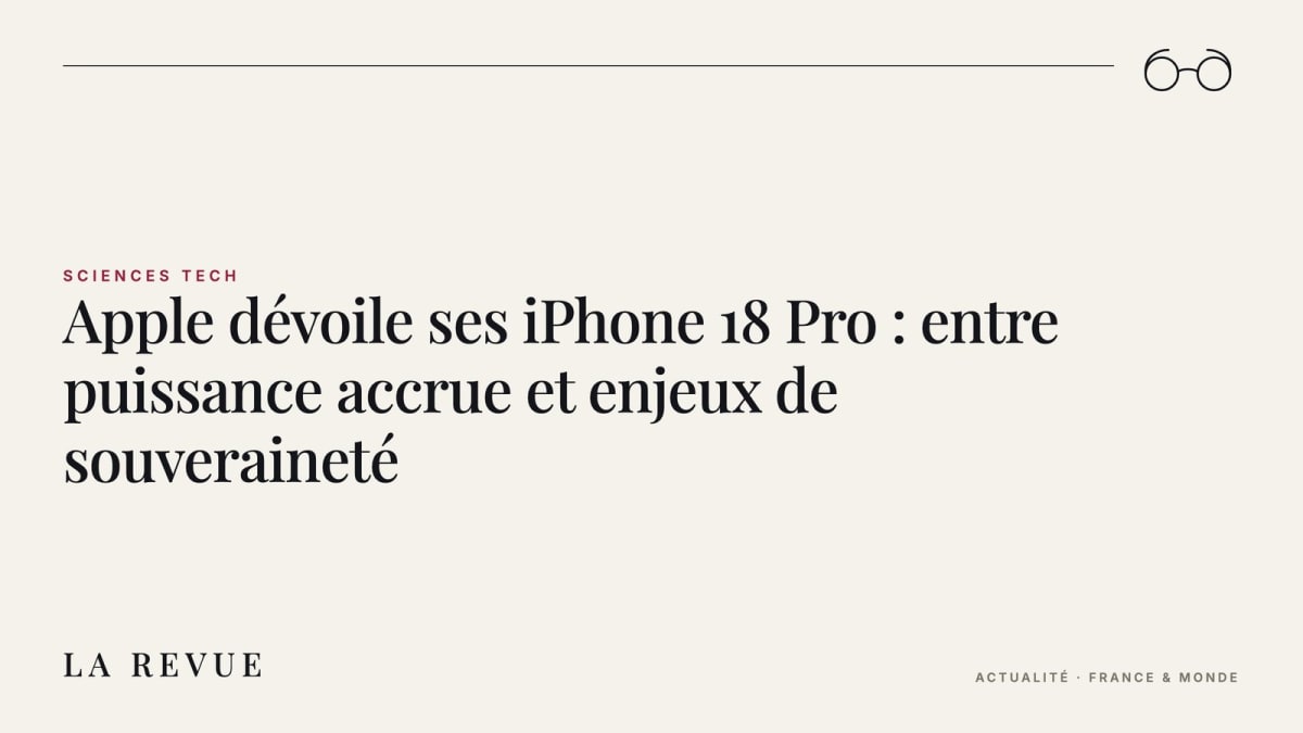 Apple dévoile ses iPhone 18 Pro : entre puissance accrue et enjeux de souveraineté