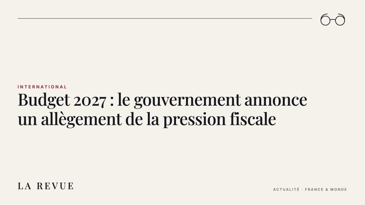 Budget 2027 : le gouvernement annonce un allègement de la pression fiscale