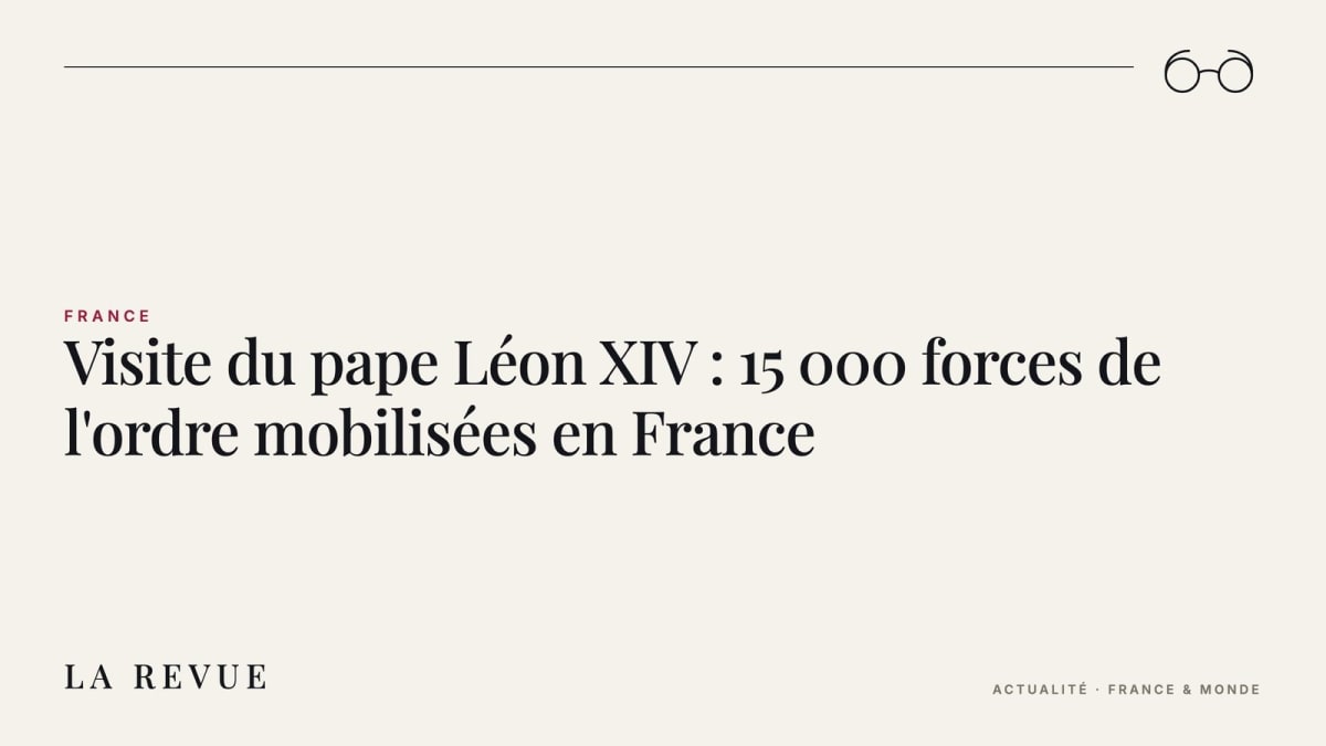 Visite du pape Léon XIV : 15 000 forces de l'ordre mobilisées en France