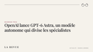 OpenAI lance GPT-6 Astra, un modèle autonome qui divise les spécialistes