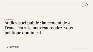 Audiovisuel public : lancement de « Franc-Jeu », le nouveau rendez-vous politique dominical