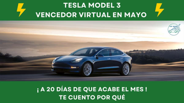Tesla Model 3: virtual vencedor en mayo en España. Te cuento por qué ningún modelo lo va a alcanzar