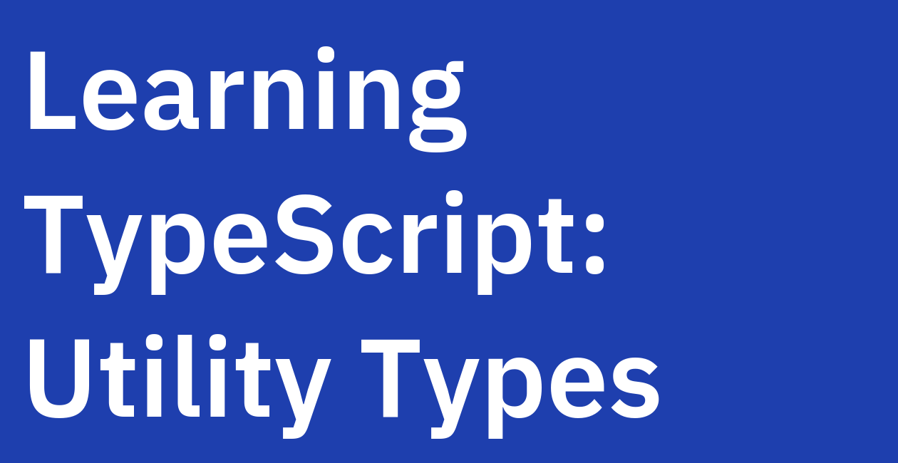 Learning TypeScript: Utility Types