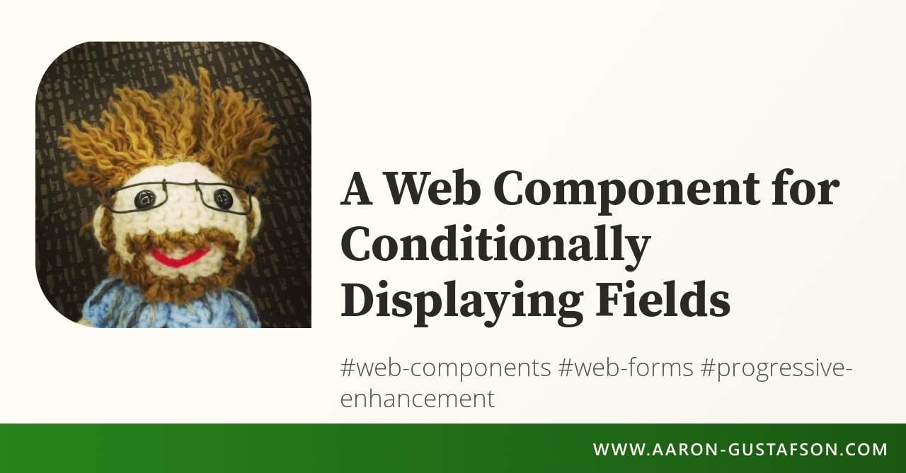 Poster for A Web Component for Conditionally Displaying Fields :: Aaron Gustafson