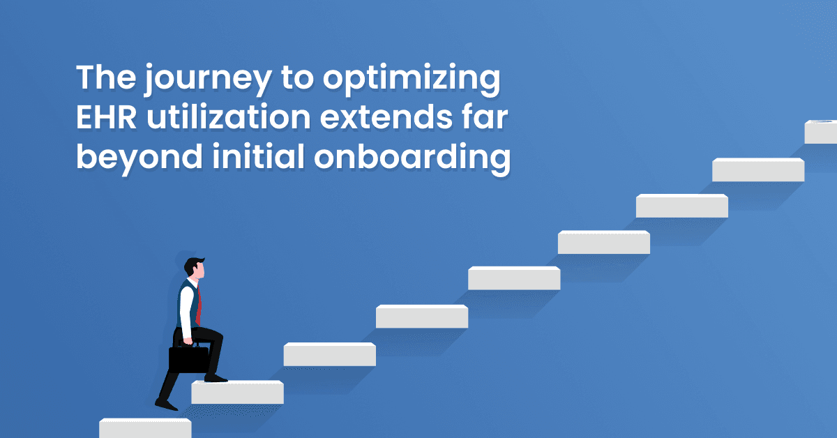 The Journey to Optimizing EHR Utilization Extends Far Beyond Initial Onboarding