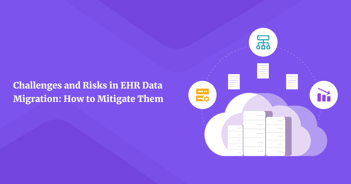Challenges and Risks in EHR Data Migration: How to Mitigate Them