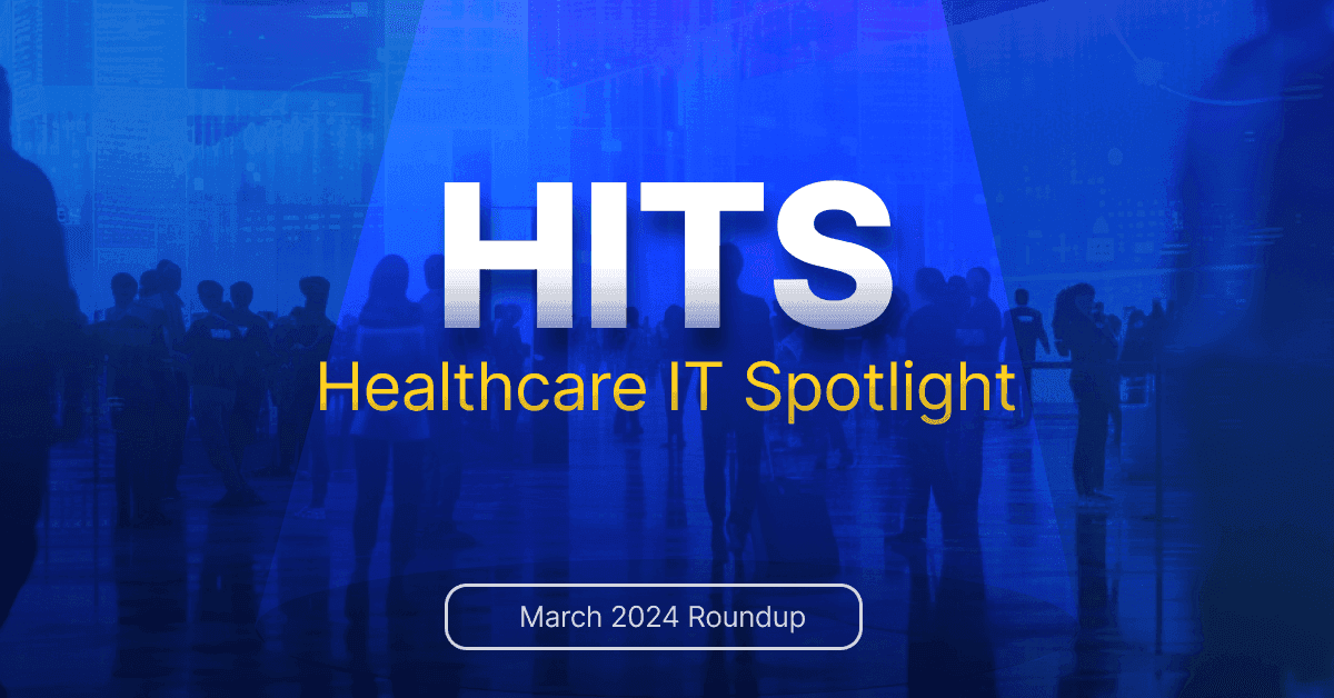 HITS (Healthcare IT Spotlight) - March 2024 Roundup