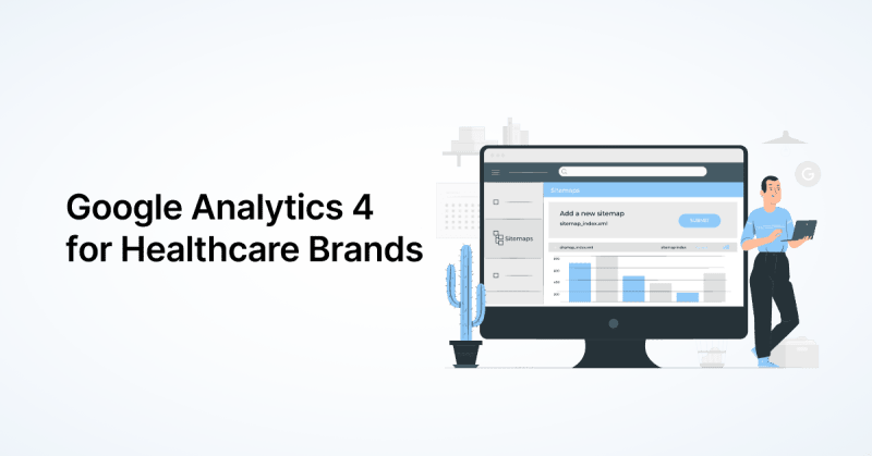 Google Analytics 4: A Quick Overview for Your Healthcare Brand