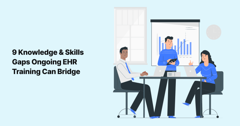 Bridge These 9 Knowledge and Skills Gaps With Ongoing EHR Training