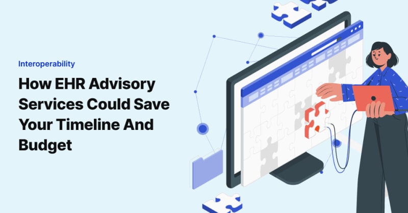 How EHR Advisory Services Could Save Your Timeline And Budget