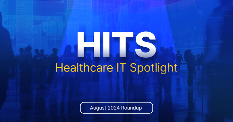 HITS (Healthcare IT Spotlight) - August 2024 Roundup