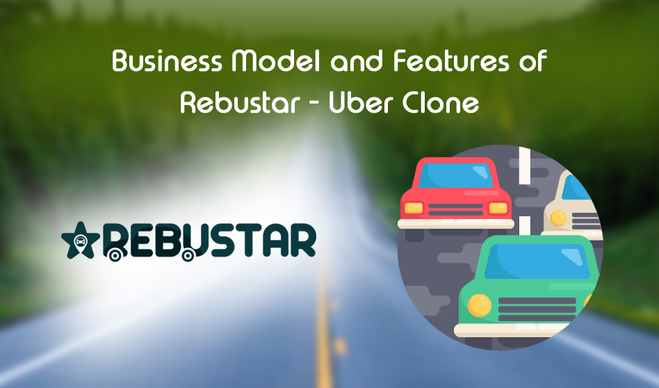 Business Model and Features of RebuStar – Uber Clone