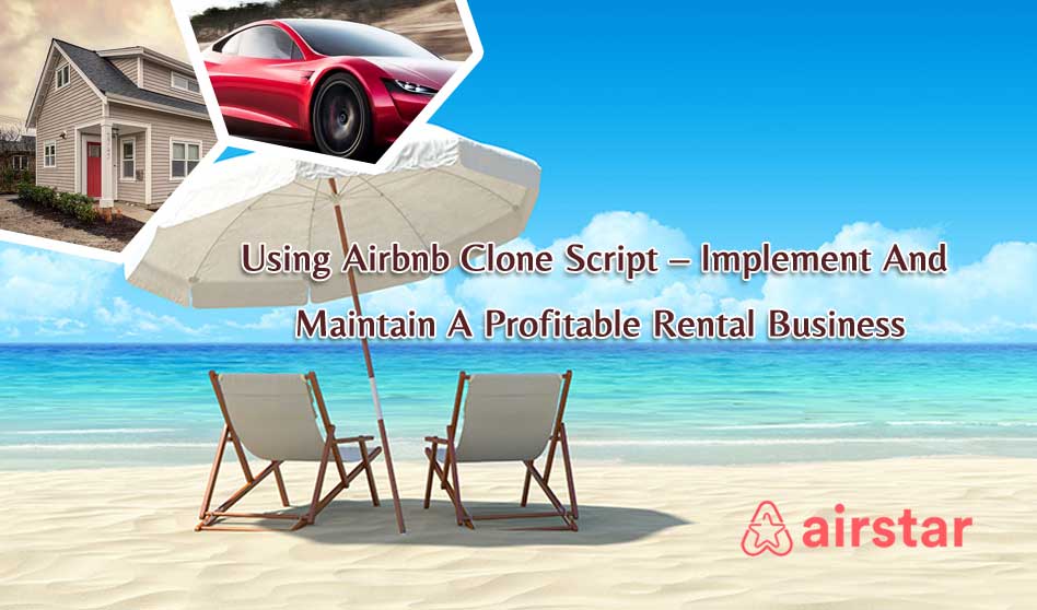 Using Airbnb Clone Script – Implement And Maintain A Profitable Rental Business