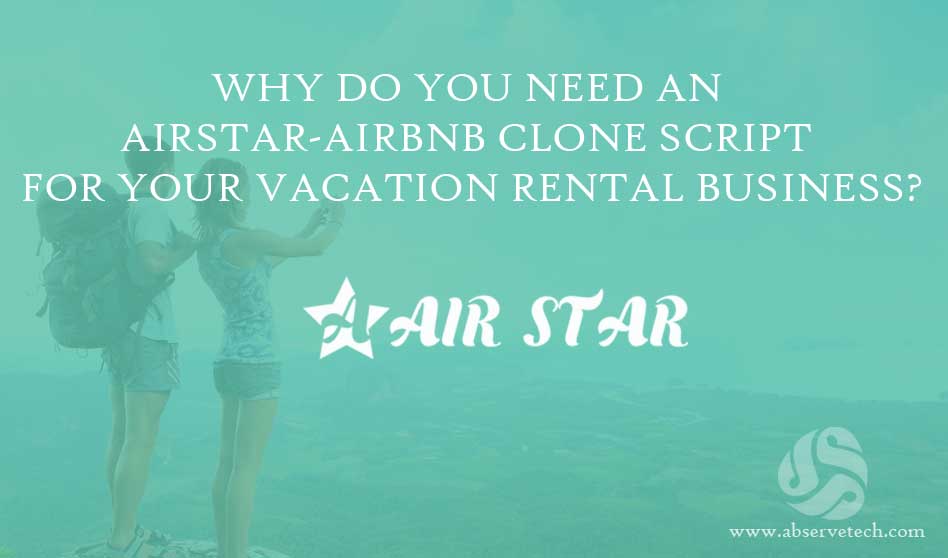 Why do You Need an AirStar-Airbnb Clone Script for Your Vacation Rental Script?