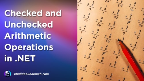 Checked and Unchecked Arithmetic Operations in .NET