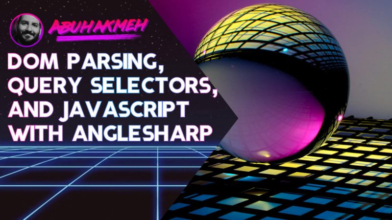 DOM Parsing, Query Selectors, and JavaScript with AngleSharp