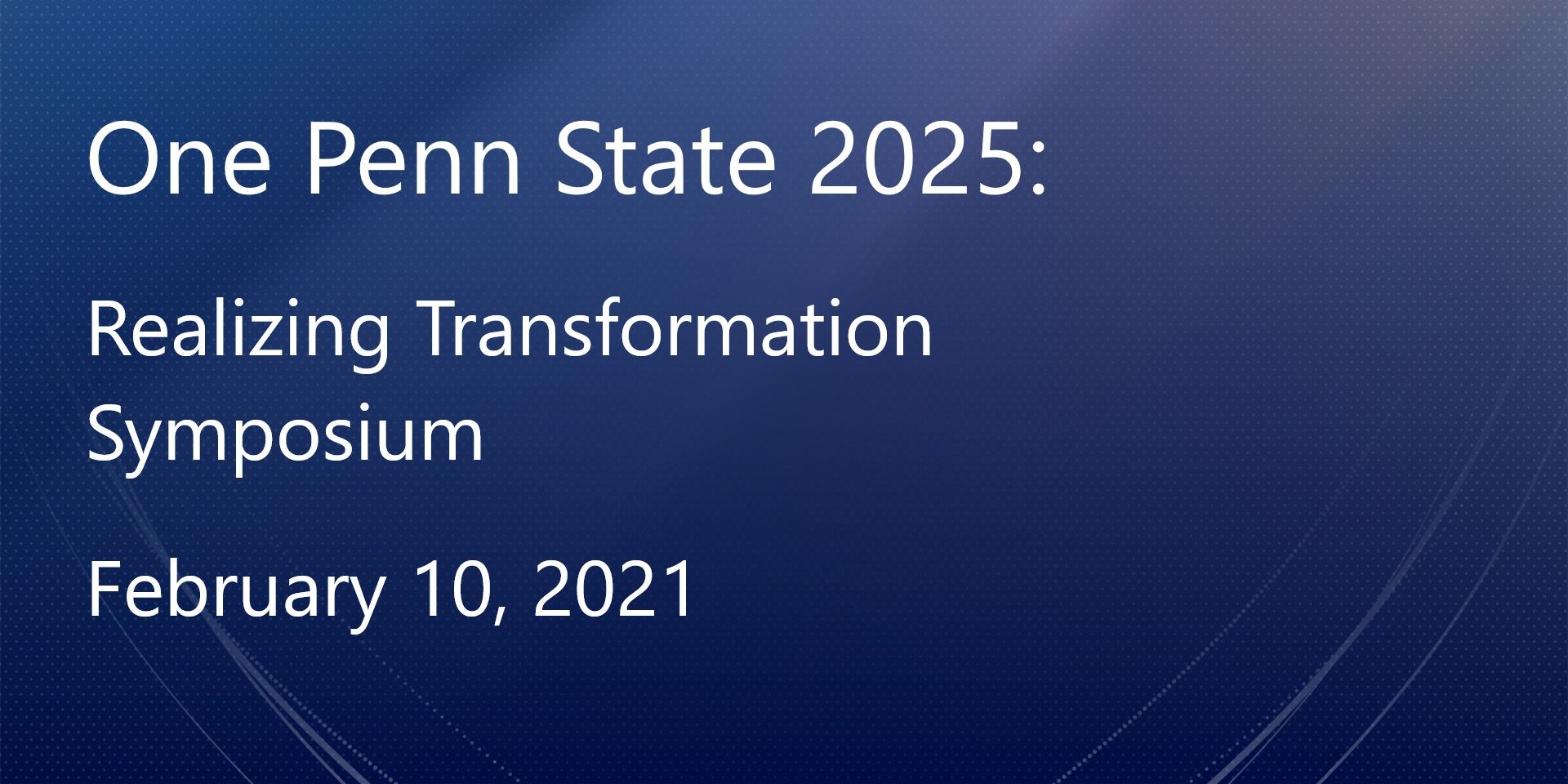 One Penn State 2025 Realizing Transformation Symposium, Wed, Feb 10th