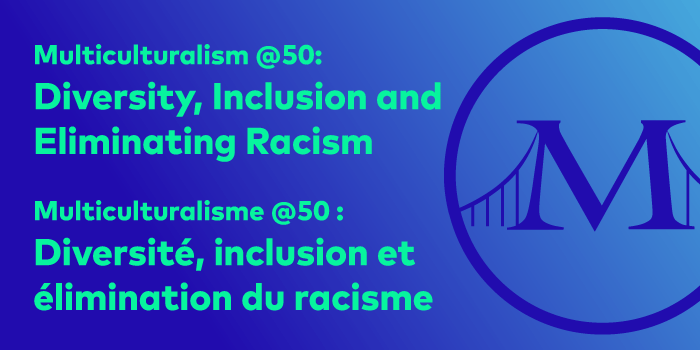 Multiculturalism @50: Diversity, Inclusion and Eliminating Racism | Multiculturalisme @50 : Diversité, inclusion et élimination du racisme event logo