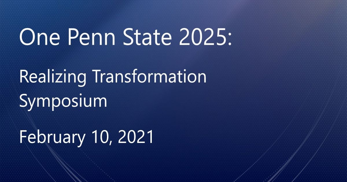 One Penn State 2025 Realizing Transformation Symposium ,Wed, Feb 10th