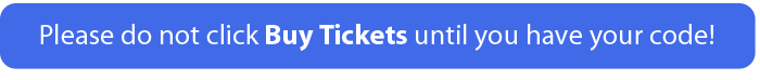 Please do not click Buy Tickets until you have your code!