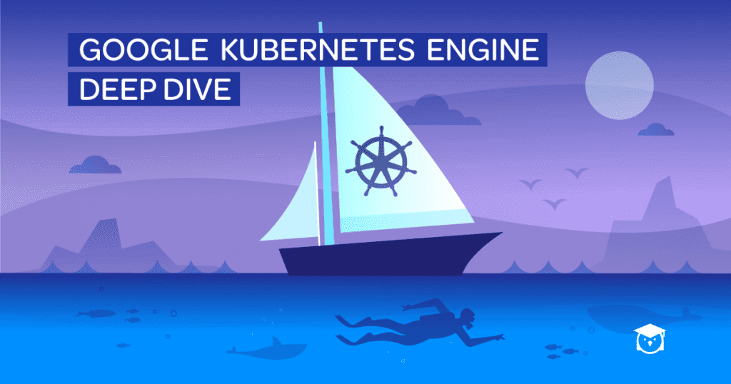 Google Kubernetes Engine Deep Dive course.