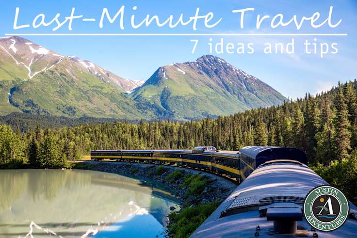 7 Last-Minute Travel Ideas and Tips