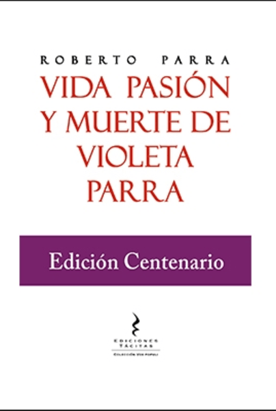 Vida pasión y muerte de Violeta Parra (Edicion Centenario)