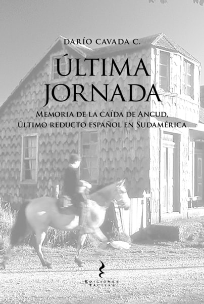 ÚLTIMA JORNADA Memoria de la caída de Ancud, último reducto español de Sudamérica