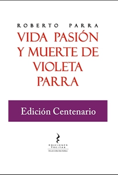 Vida pasi髇 y muerte de Violeta Parra (Edicion Centenario)