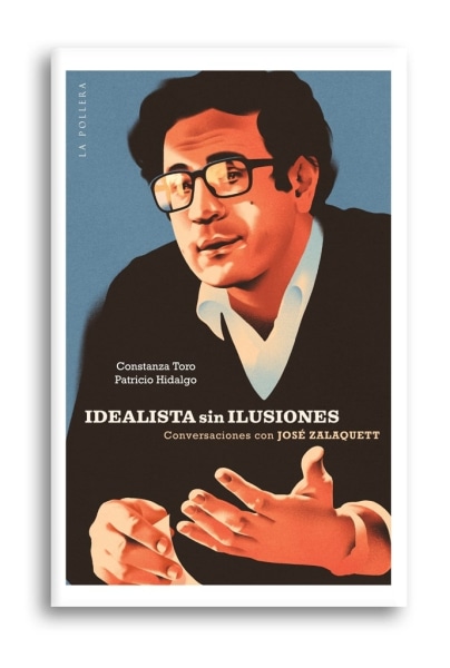 Idealista sin ilusiones: conversaciones con José Zalaquett