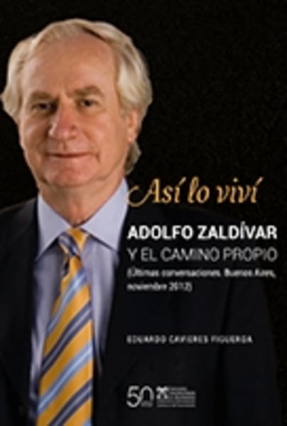 Así lo viví. Adolfo Zaldívar y el camino propio (Últimas conversaciones. Buenos Aires, noviembre 2012)