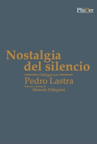 Nostalgia del silencio. Diálogos con Pedro Lastra.