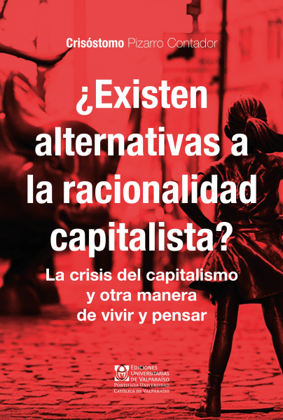 ¿Existen alternativas a la racionalidad capitalista? La crisis del capitalismo y otra manera de vivir y pensar