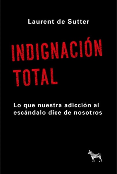Indignación total. Lo que nuestra adicción al escándalo dice de nosotros