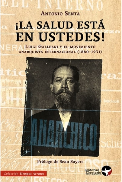 ¡La salud está en ustedes! Luigi Galleani y el movimiento anarquista internacional (1880-1931)