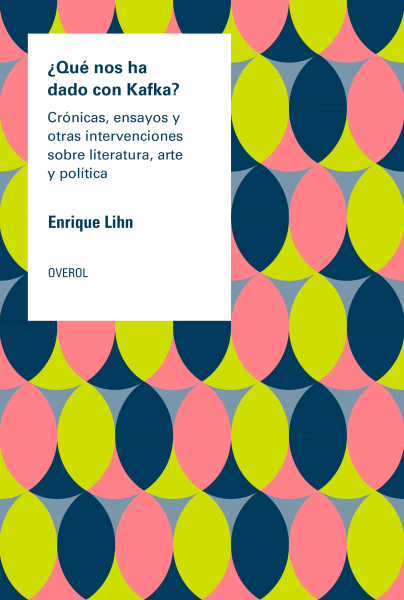 ¿Qué nos ha dado con Kafka? Crónicas, ensayos y otras intervenciones sobre literatura, arte y politica